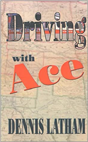 Driving With Ace, a novel by Dennis Latham ISBN 193025217X